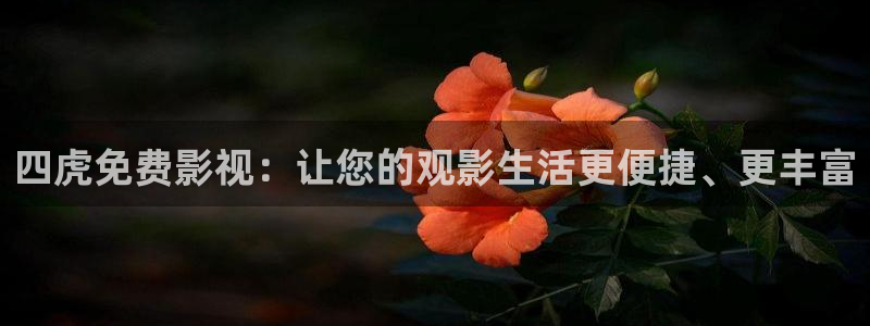 白云视频苹果：四虎免费影视：让您的观影生活更便捷、更丰富