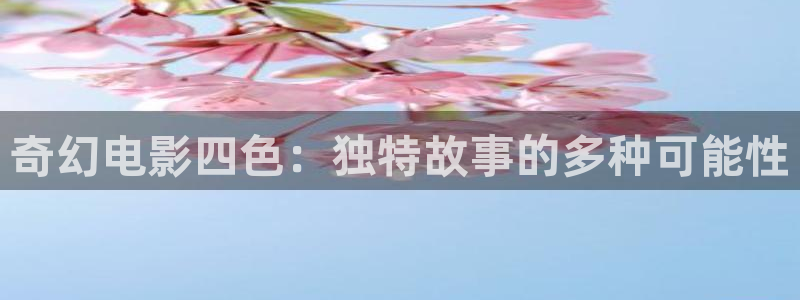 白云视频追剧免费：奇幻电影四色：独特故事的多种可能性